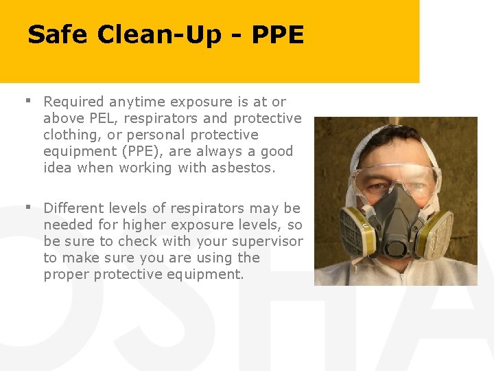 Safe Clean-Up - PPE ▪ Required anytime exposure is at or above PEL, respirators