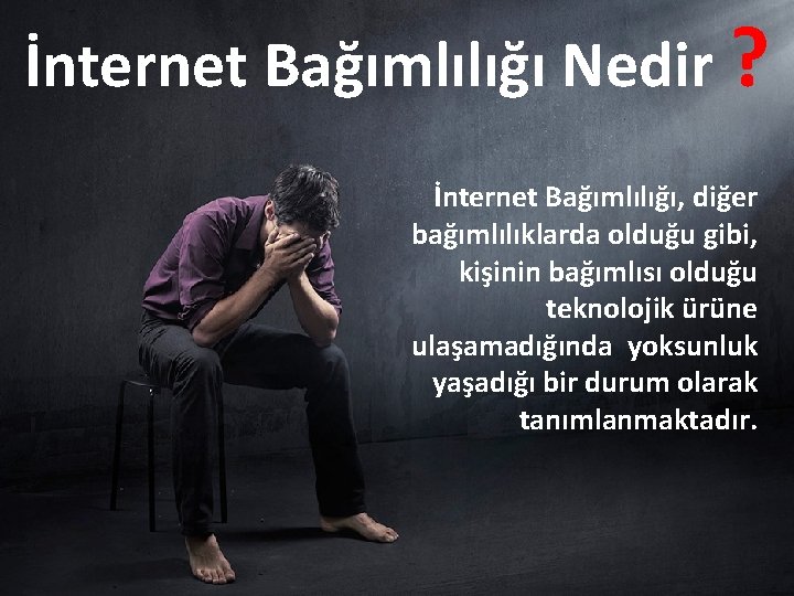 İnternet Bağımlılığı Nedir ? İnternet Bağımlılığı, diğer bağımlılıklarda olduğu gibi, kişinin bağımlısı olduğu teknolojik