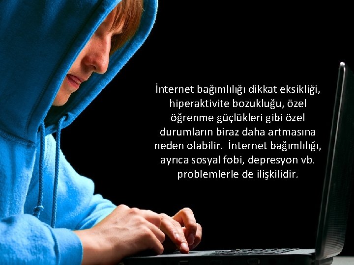 İnternet bağımlılığı dikkat eksikliği, hiperaktivite bozukluğu, özel öğrenme güçlükleri gibi özel durumların biraz daha