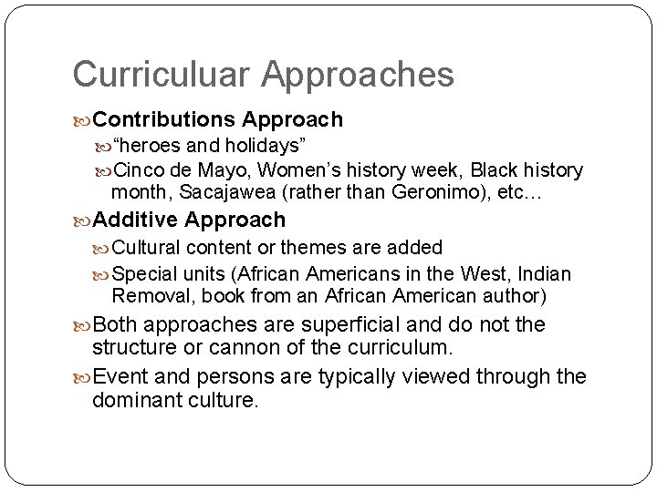 Curriculuar Approaches Contributions Approach “heroes and holidays” Cinco de Mayo, Women’s history week, Black