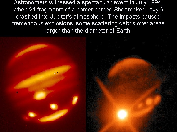 Astronomers witnessed a spectacular event in July 1994, when 21 fragments of a comet