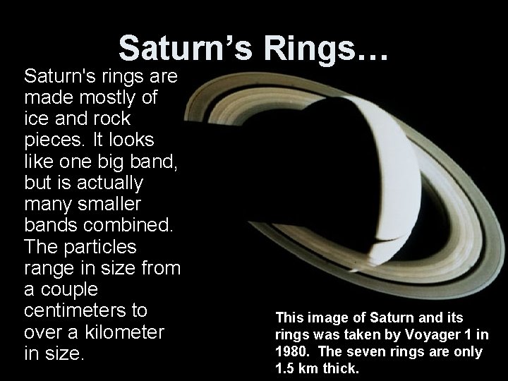 Saturn’s Rings… Saturn's rings are made mostly of ice and rock pieces. It looks