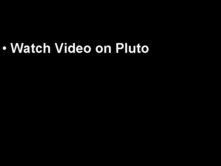 • Watch Video on Pluto 