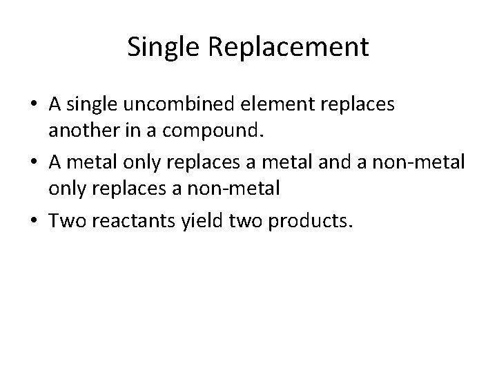 Single Replacement • A single uncombined element replaces another in a compound. • A