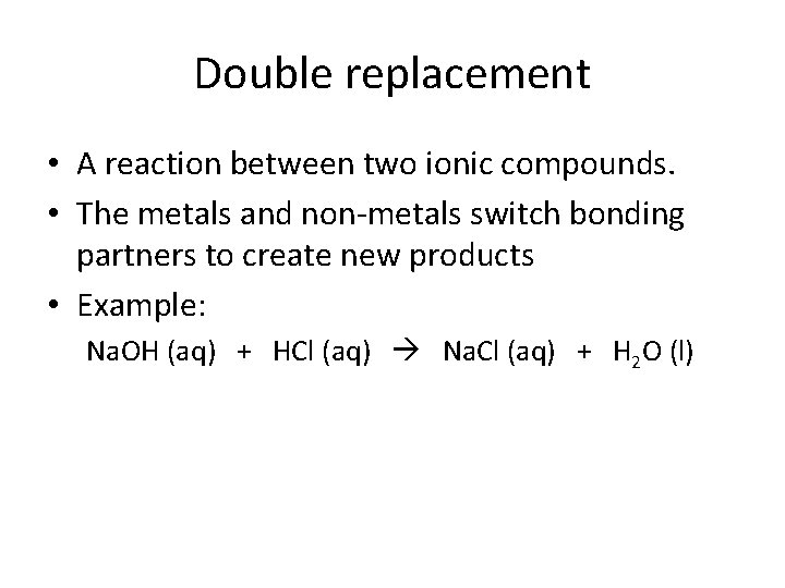 Double replacement • A reaction between two ionic compounds. • The metals and non-metals