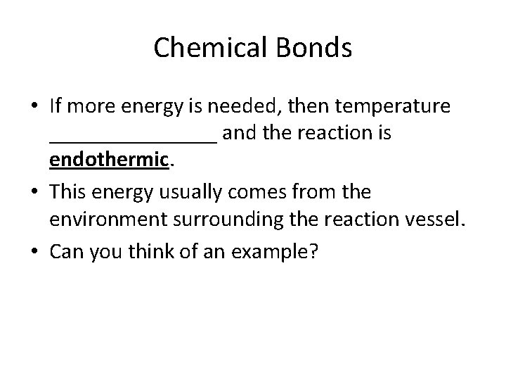 Chemical Bonds • If more energy is needed, then temperature ________ and the reaction