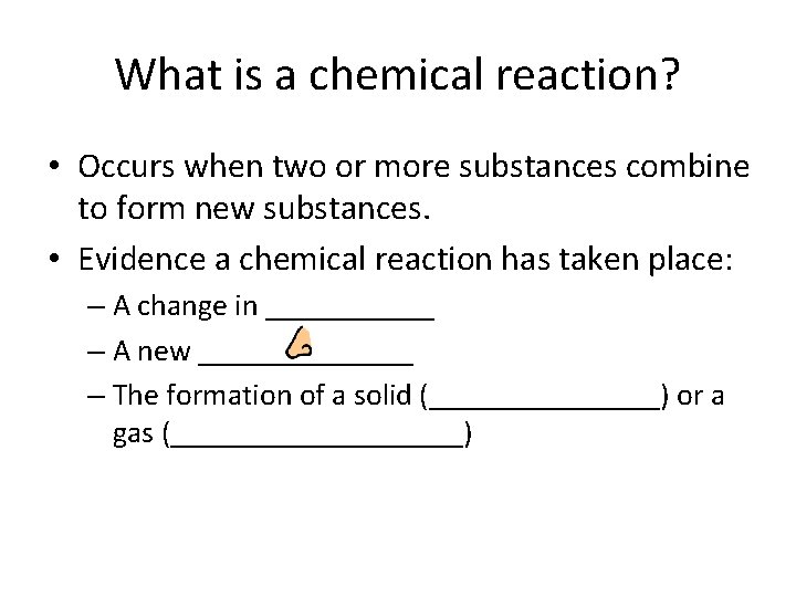 What is a chemical reaction? • Occurs when two or more substances combine to