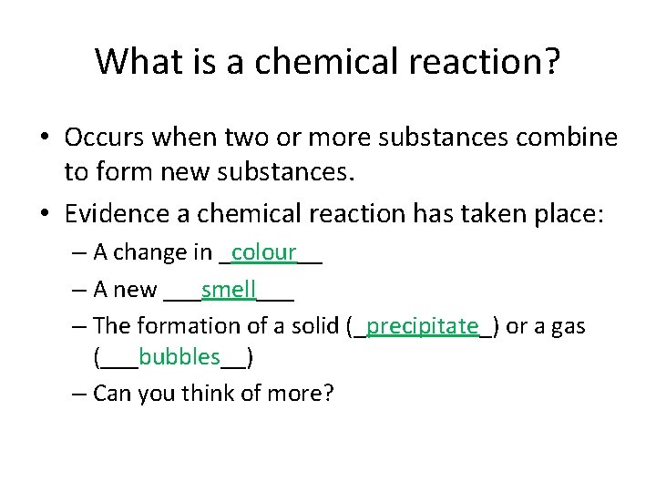 What is a chemical reaction? • Occurs when two or more substances combine to