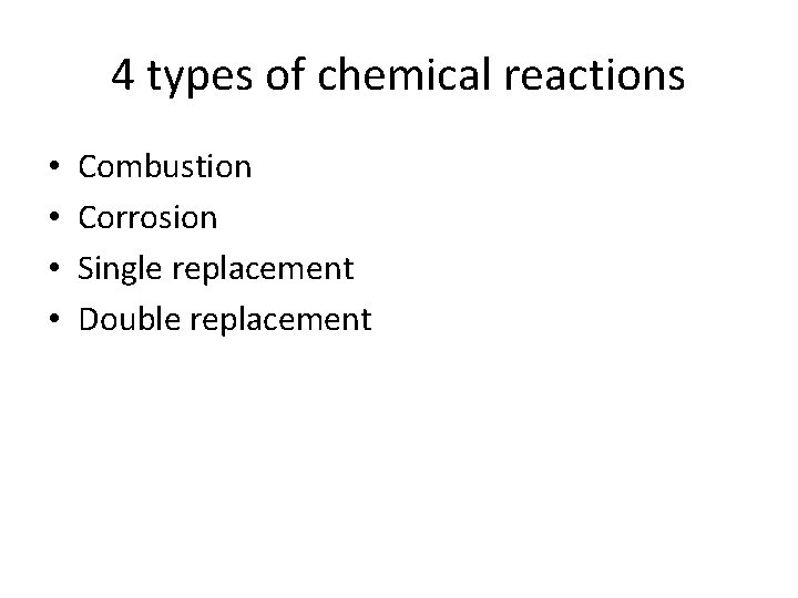 4 types of chemical reactions • • Combustion Corrosion Single replacement Double replacement 