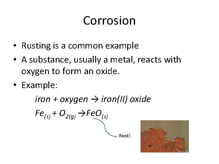 Corrosion • Rusting is a common example • A substance, usually a metal, reacts