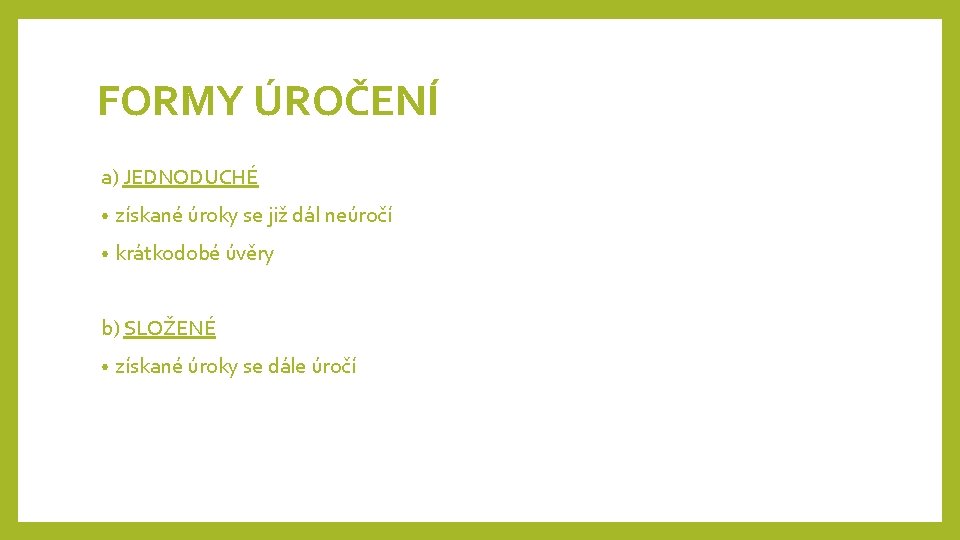 FORMY ÚROČENÍ a) JEDNODUCHÉ • získané úroky se již dál neúročí • krátkodobé úvěry