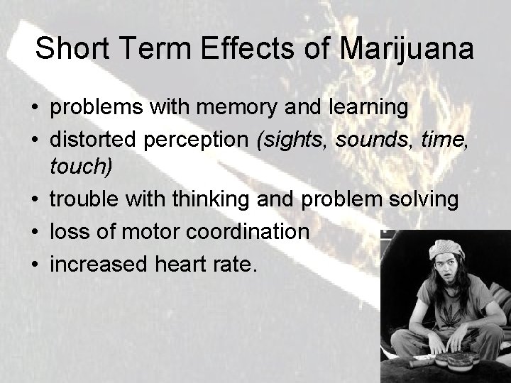 Short Term Effects of Marijuana • problems with memory and learning • distorted perception