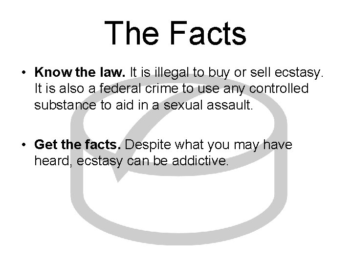 The Facts • Know the law. It is illegal to buy or sell ecstasy.