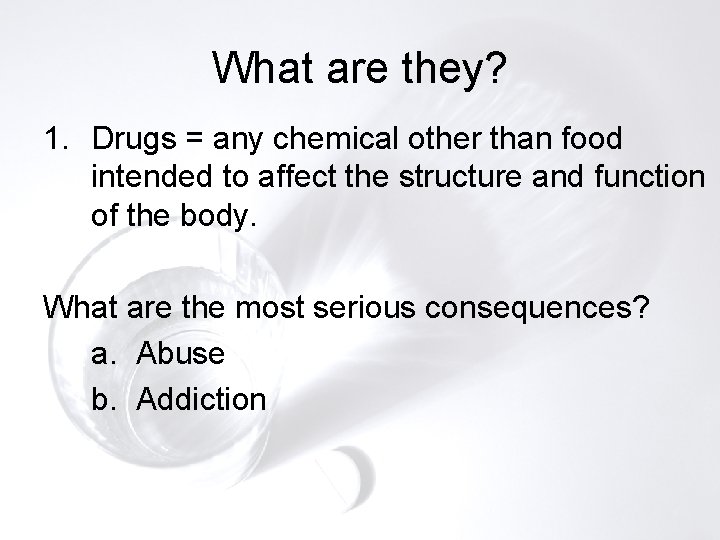 What are they? 1. Drugs = any chemical other than food intended to affect