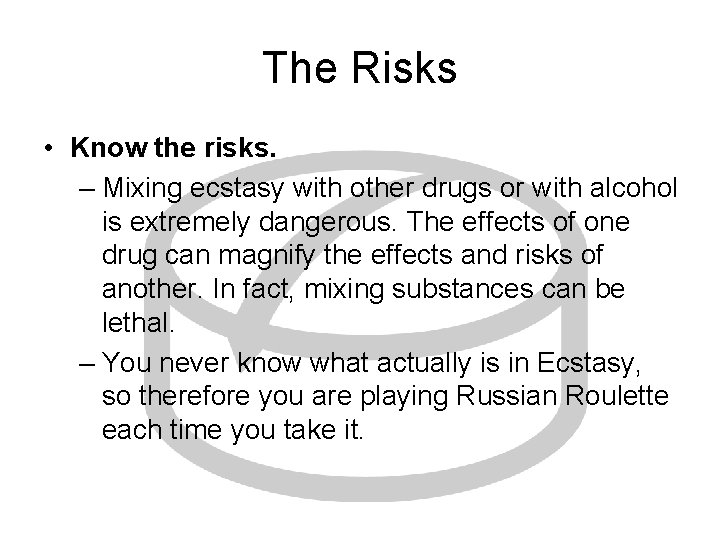 The Risks • Know the risks. – Mixing ecstasy with other drugs or with