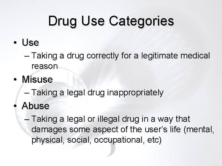 Drug Use Categories • Use – Taking a drug correctly for a legitimate medical