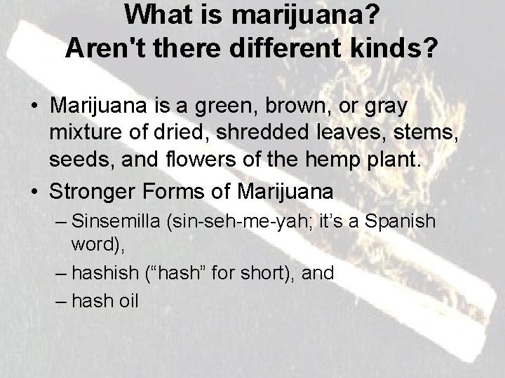 What is marijuana? Aren't there different kinds? • Marijuana is a green, brown, or