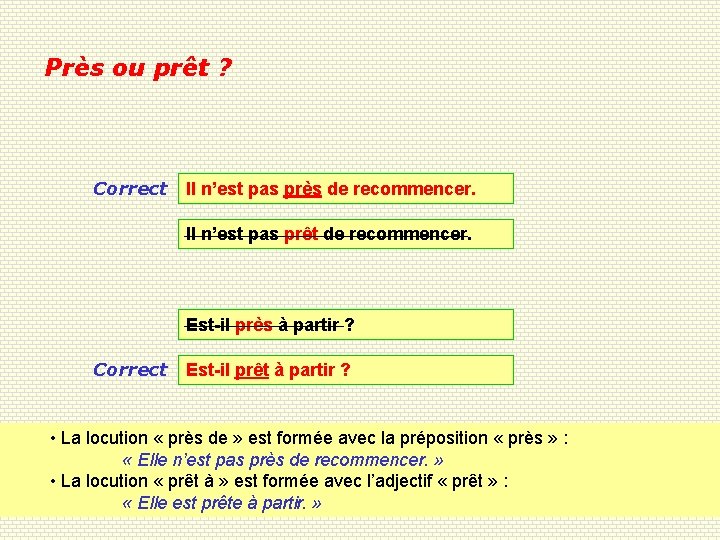 Près ou prêt ? Correct Il n’est pas près de recommencer. Il n’est pas