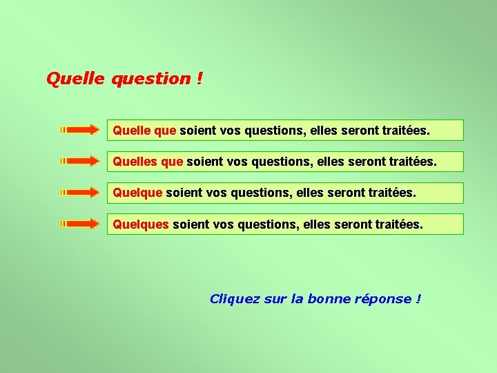 Quelle question ! Quelle que soient vos questions, elles seront traitées. Quelles que soient