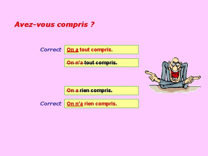 Avez-vous compris ? Correct On a tout compris. On n’a tout compris. On a