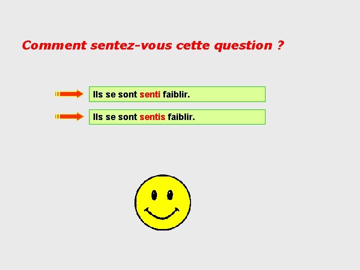 Comment sentez-vous cette question ? Ils se sont senti faiblir. Ils se sont sentis