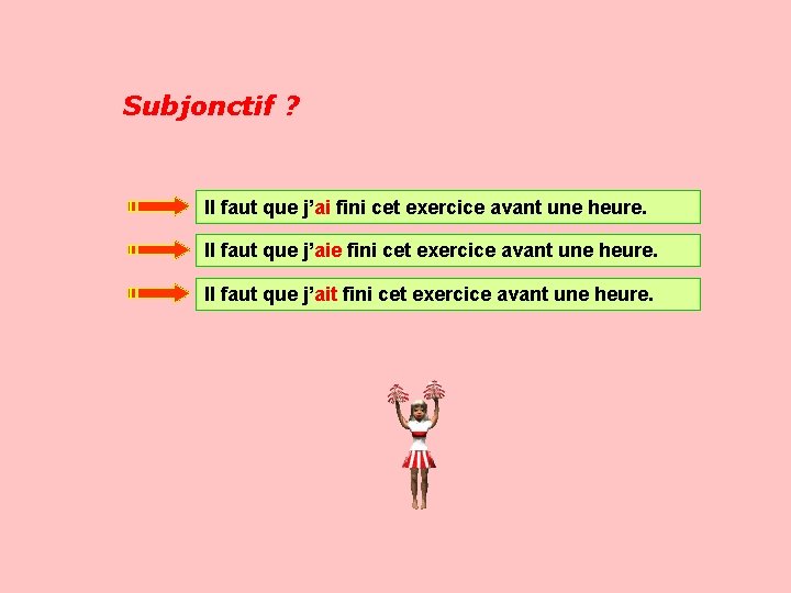 Subjonctif ? Il faut que j’ai fini cet exercice avant une heure. Il faut