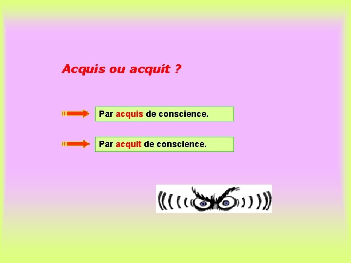 Acquis ou acquit ? Par acquis de conscience. Par acquit de conscience. 