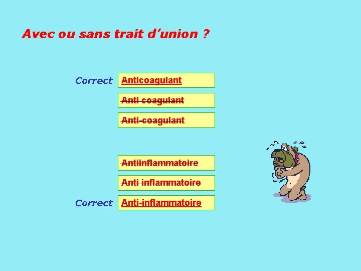 Avec ou sans trait d’union ? Correct Anticoagulant Anti-coagulant Antiinflammatoire Anti inflammatoire Correct Anti-inflammatoire