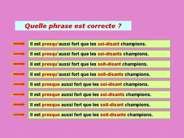 Quelle phrase est correcte ? Il est presqu’aussi fort que les soi-disant champions. Il