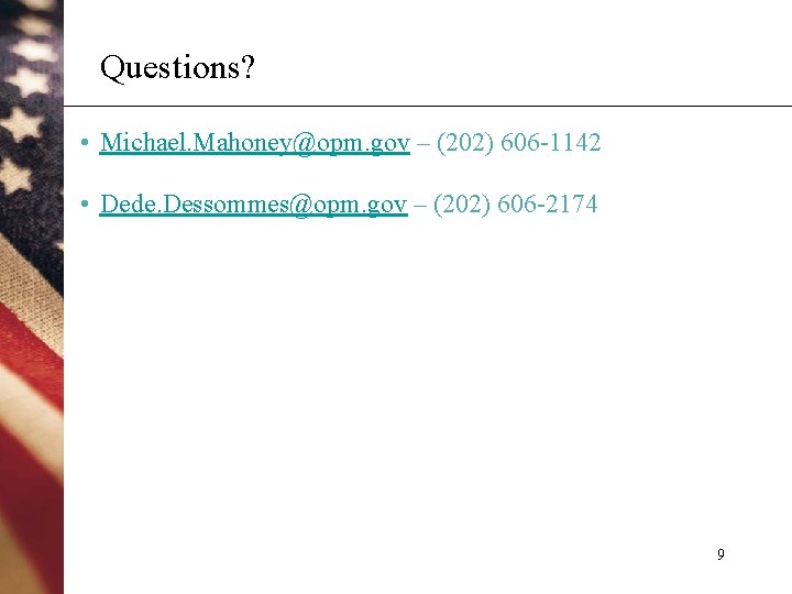 Questions? • Michael. Mahoney@opm. gov – (202) 606 -1142 • Dede. Dessommes@opm. gov –