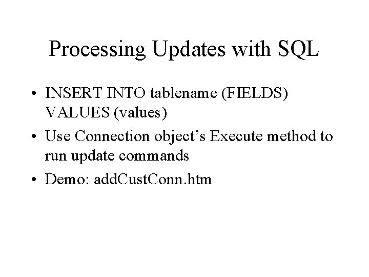 Processing Updates with SQL • INSERT INTO tablename (FIELDS) VALUES (values) • Use Connection