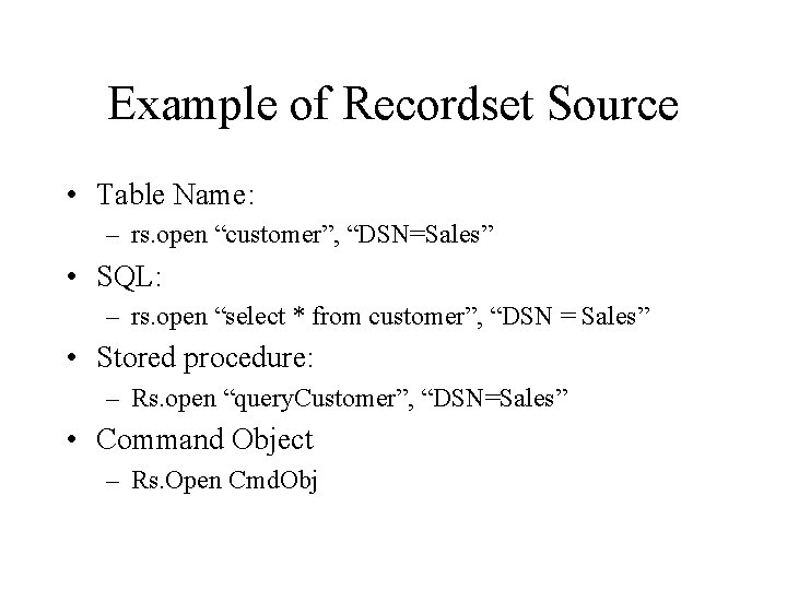 Example of Recordset Source • Table Name: – rs. open “customer”, “DSN=Sales” • SQL: