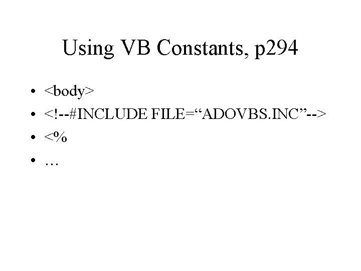 Using VB Constants, p 294 • • <body> <!--#INCLUDE FILE=“ADOVBS. INC”--> <% … 