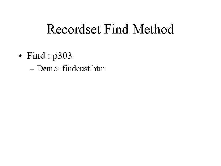 Recordset Find Method • Find : p 303 – Demo: findcust. htm 