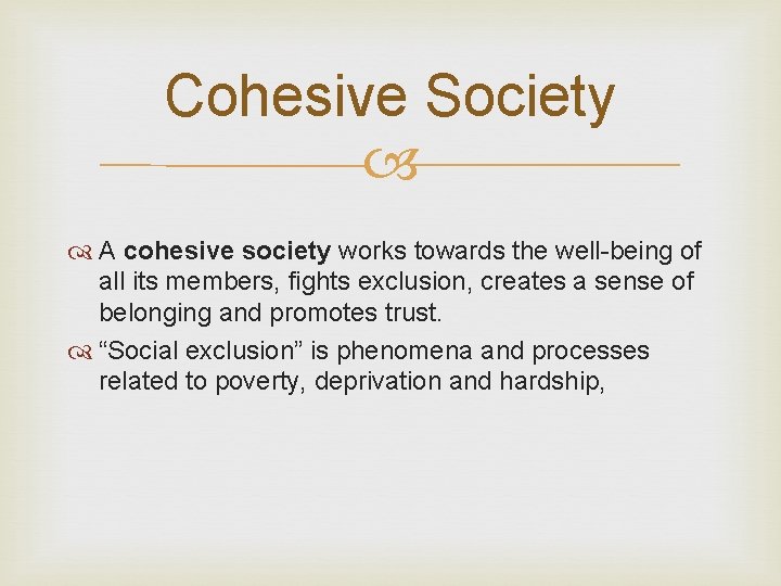 Cohesive Society A cohesive society works towards the well-being of all its members, fights