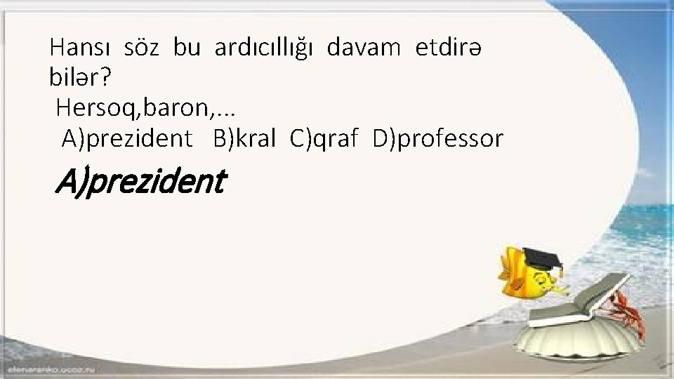 Hansı söz bu ardıcıllığı davam etdirə bilər? Hersoq, baron, . . . A)prezident B)kral