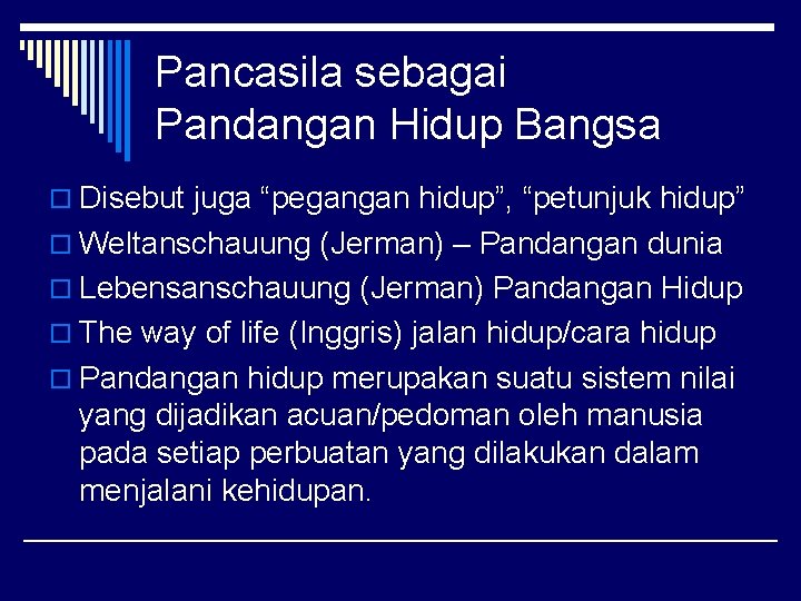 Pancasila sebagai Pandangan Hidup Bangsa o Disebut juga “pegangan hidup”, “petunjuk hidup” o Weltanschauung