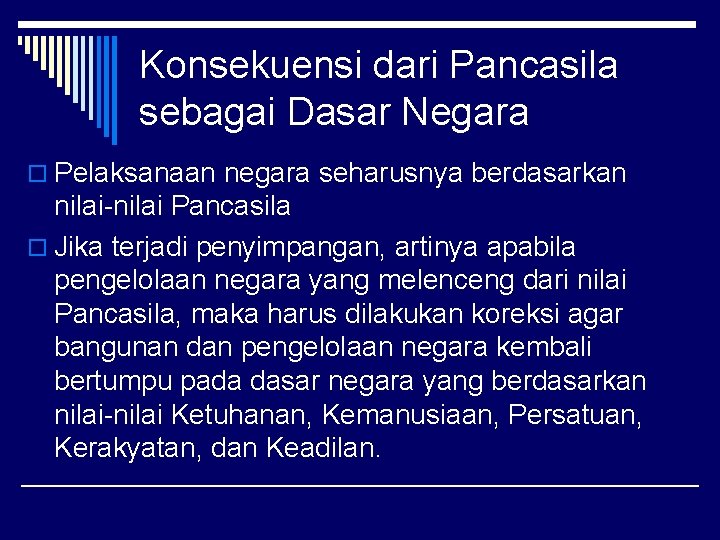 Konsekuensi dari Pancasila sebagai Dasar Negara o Pelaksanaan negara seharusnya berdasarkan nilai-nilai Pancasila o