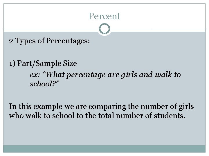 Percent 2 Types of Percentages: 1) Part/Sample Size ex: “What percentage are girls and