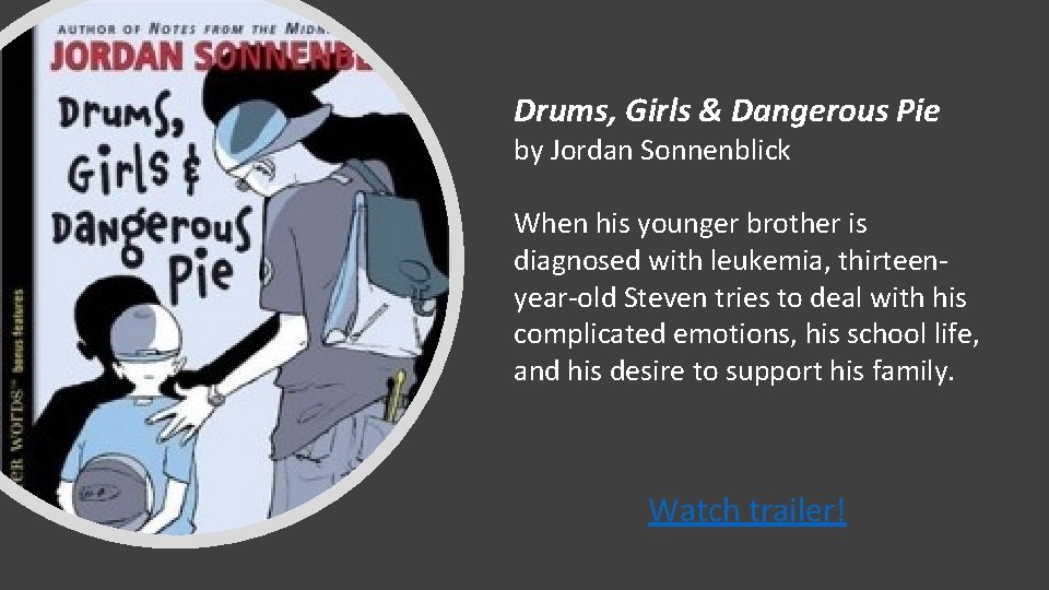 Drums, Girls & Dangerous Pie by Jordan Sonnenblick When his younger brother is diagnosed Drums, Girls & Dangerous Pie by Jordan Sonnenblick When his younger brother is diagnosed