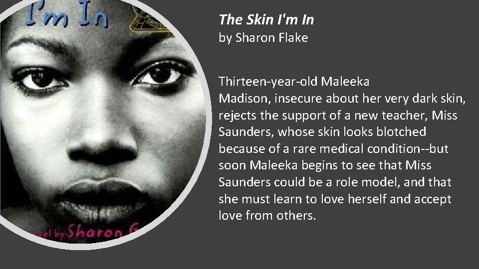 The Skin I'm In by Sharon Flake Thirteen-year-old Maleeka Madison, insecure about her very The Skin I'm In by Sharon Flake Thirteen-year-old Maleeka Madison, insecure about her very