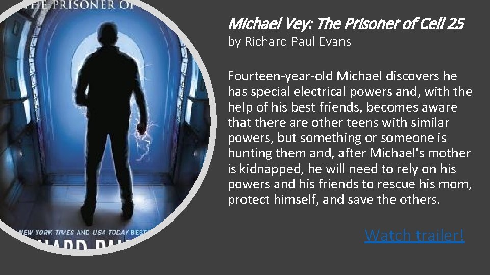 Michael Vey: The Prisoner of Cell 25 by Richard Paul Evans Fourteen-year-old Michael discovers Michael Vey: The Prisoner of Cell 25 by Richard Paul Evans Fourteen-year-old Michael discovers