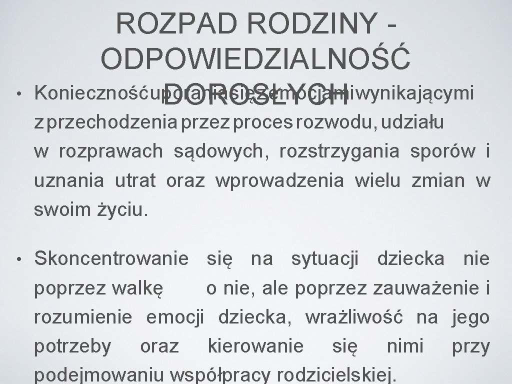  • ROZPAD RODZINY ODPOWIEDZIALNOŚĆ Konieczność uporania się z emocjami wynikającymi DOROSŁYCH z przechodzenia