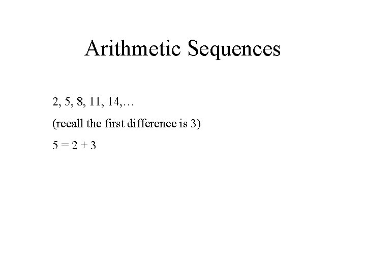 Arithmetic Sequences 2, 5, 8, 11, 14, … (recall the first difference is 3)