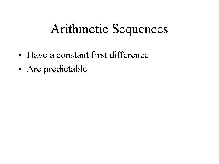 Arithmetic Sequences • Have a constant first difference • Are predictable 