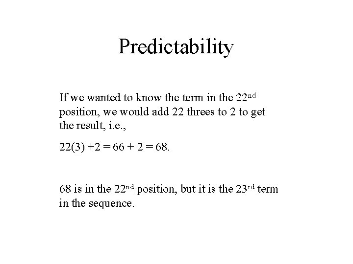 Predictability If we wanted to know the term in the 22 nd position, we