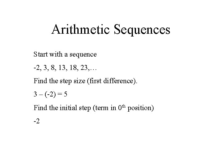 Arithmetic Sequences Start with a sequence -2, 3, 8, 13, 18, 23, … Find