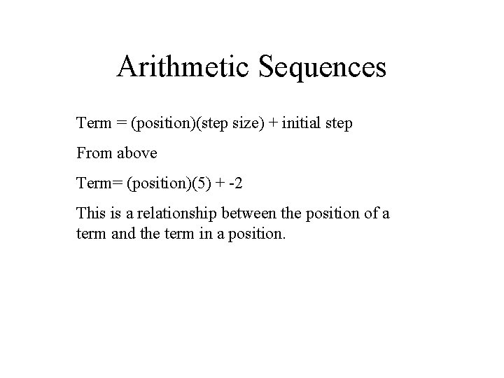 Arithmetic Sequences Term = (position)(step size) + initial step From above Term= (position)(5) +