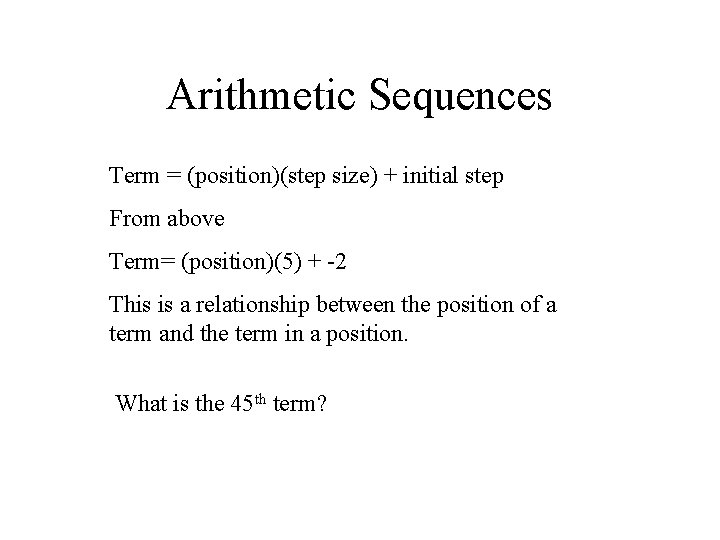 Arithmetic Sequences Term = (position)(step size) + initial step From above Term= (position)(5) +