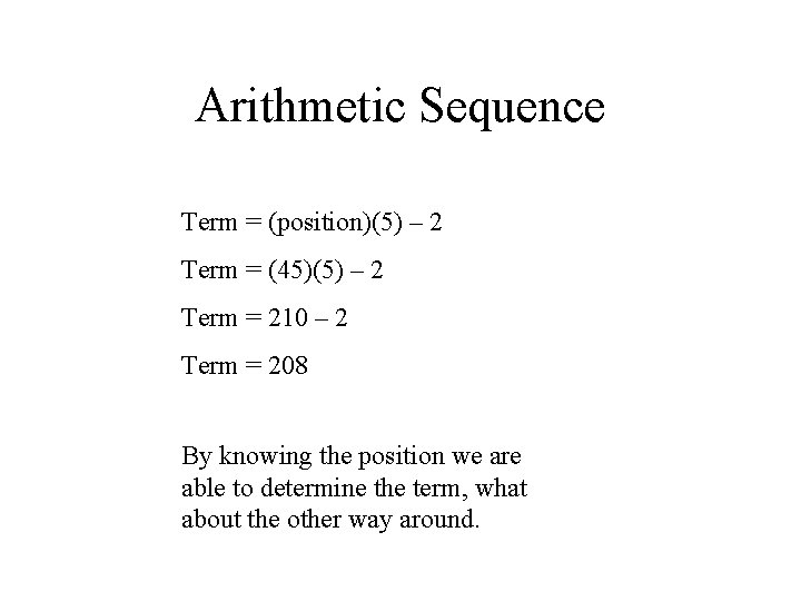 Arithmetic Sequence Term = (position)(5) – 2 Term = (45)(5) – 2 Term =